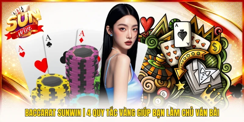 Baccarat SUNWIN | 4 Quy Tắc Vàng Giúp Bạn Làm Chủ Ván Bài