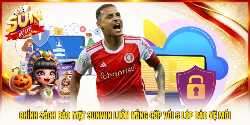 Chính Sách Bảo Mật SUNWIN Luôn Nâng Cấp Với 5 Lớp Bảo Vệ Mới