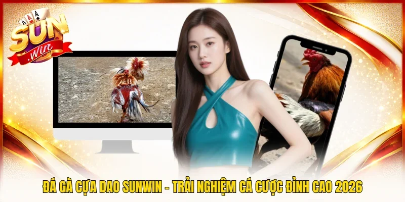 Đá Gà Cựa Dao SUNWIN – Trải Nghiệm Cá Cược Đỉnh Cao 2026