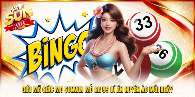 Giải Mã Giấc Mơ SUNWIN Mở Ra 99 Bí Ẩn Huyền Ảo Mỗi Ngày